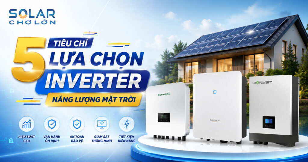 5 Tiêu Chí Lựa Chọn Inverter Năng Lượng Mặt Trời